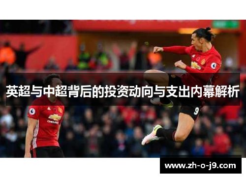 英超与中超背后的投资动向与支出内幕解析 英超与中超背后的投资动向与支出内幕解析