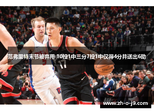 范弗里特末节被弃用 10投1中三分7投1中仅得4分并送出6助 范弗里特末节被弃用 10投1中三分7投1中仅得4分并送出6助