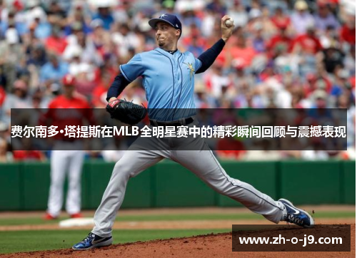 费尔南多·塔提斯在MLB全明星赛中的精彩瞬间回顾与震撼表现