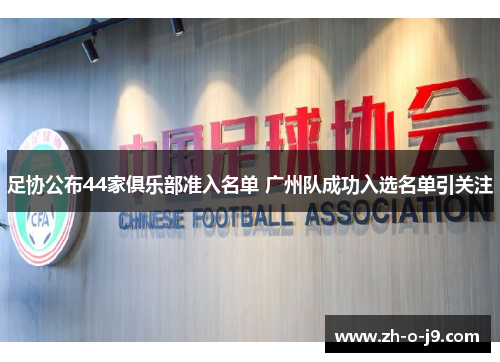 足协公布44家俱乐部准入名单 广州队成功入选名单引关注 足协公布44家俱乐部准入名单 广州队成功入选名单引关注