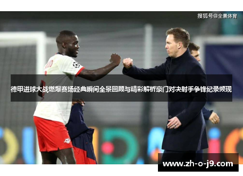 德甲进球大战燃爆赛场经典瞬间全景回顾与精彩解析豪门对决射手争锋纪录频现 德甲进球大战燃爆赛场经典瞬间全景回顾与精彩解析豪门对决射手争锋纪录频现