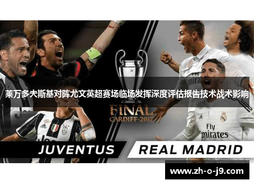 莱万多夫斯基对阵尤文英超赛场临场发挥深度评估报告技术战术影响 莱万多夫斯基对阵尤文英超赛场临场发挥深度评估报告技术战术影响