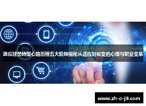 退役球员转型心路历程五大阶段揭秘从适应到蜕变的心理与职业变革 退役球员转型心路历程五大阶段揭秘从适应到蜕变的心理与职业变革