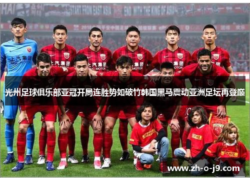 光州足球俱乐部亚冠开局连胜势如破竹韩国黑马震动亚洲足坛再登巅 光州足球俱乐部亚冠开局连胜势如破竹韩国黑马震动亚洲足坛再登巅