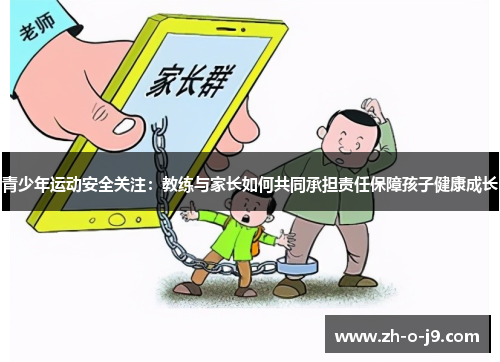 青少年运动安全关注:教练与家长如何共同承担责任保障孩子健康成长 青少年运动安全关注:教练与家长如何共同承担责任保障孩子健康成长