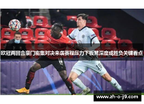 欧冠两回合豪门密集对决来袭赛程压力下板凳深度成胜负关键看点 欧冠两回合豪门密集对决来袭赛程压力下板凳深度成胜负关键看点