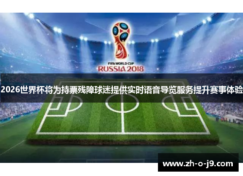 2026世界杯将为持票残障球迷提供实时语音导览服务提升赛事体验