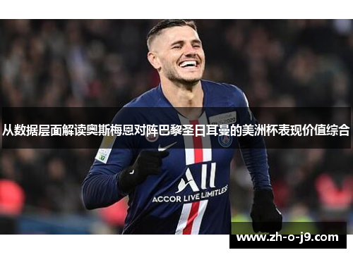 从数据层面解读奥斯梅恩对阵巴黎圣日耳曼的美洲杯表现价值综合 从数据层面解读奥斯梅恩对阵巴黎圣日耳曼的美洲杯表现价值综合