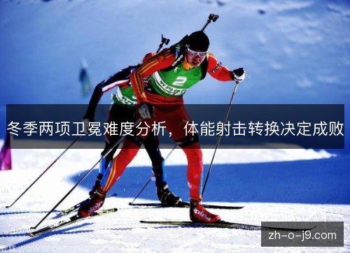 冬季两项卫冕难度分析，体能射击转换决定成败